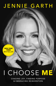 I Choose Me (Chasing Joy, Finding Purpose & Embracing Reinvention) by Jennie Garth, 9780778305637