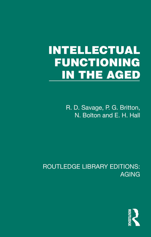 Intellectual Functioning in the Aged by R. D. Savage, P. G. Britton, N. Bolton, E.H. Hall, 9781032696775