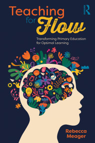 Teaching for Flow: Transforming Primary Education for Optimal Learning by Rebecca Meager, 9781041018940