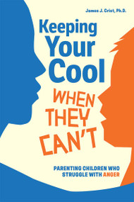 Keeping Your Cool When They Can't (Parenting Children Who Struggle with Anger) by James J. Crist, 9798330905102