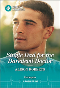 Single Dad for the Daredevil Doctor by Alison Roberts, 9781335993540