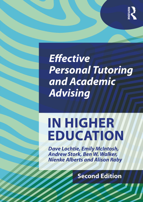 Effective Personal Tutoring and Academic Advising in Higher Education by Dave Lochtie, Emily McIntosh, Andrew Stork, Ben W. Walker, Nienke Alberts, Alison Raby, 9781916925052