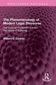 The Phenomenology of Modern Legal Discourse (The Juridical Production and the Disclosure of Suffering) by William E. Conklin, 9781138360815