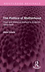 The Politics of Motherhood (Child and Maternal Welfare in England, 1900-1939) by Jane Lewis, 9781032750828