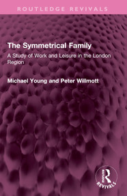 The Symmetrical Family (A Study of Work and Leisure in the London Region) by Michael Young, Peter Willmott, 9781032574004