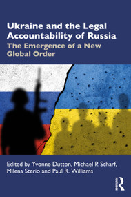 Ukraine and the Legal Accountability of Russia (The Emergence of a New Global Order) by Yvonne Dutton, Michael P. Scharf, Milena Sterio, Paul R. Williams, 9781032595344