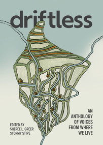 Driftless (An Anthology of Voices from Where We Live) by Christina Kubasta, Sherree Greer, Stormy Stipe, 9781967311767