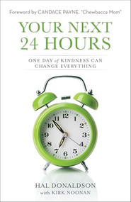 Your Next 24 Hours (One Day of Kindness Can Change Everything) by Hal Donaldson, Kirk Noonan, Candace Payne, 9780801019432