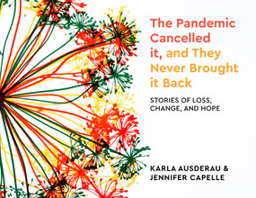 The Pandemic Cancelled it, and They Never Brought it Back (Stories of Loss, Change, and Hope) by Jennifer Capelle, Karla Ausderau, 9781955656863