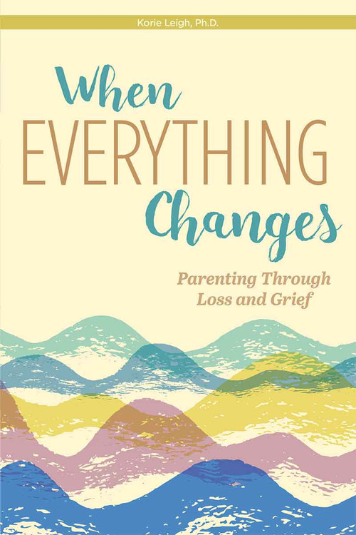 When Everything Changes (Parenting Through Loss and Grief) by Korie Leigh, 9798885547338