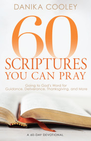 60 Scriptures You Can Pray (Going to God's Word for Guidance, Deliverance, Thanksgiving, and More) by Danika Cooley, 9798887696089