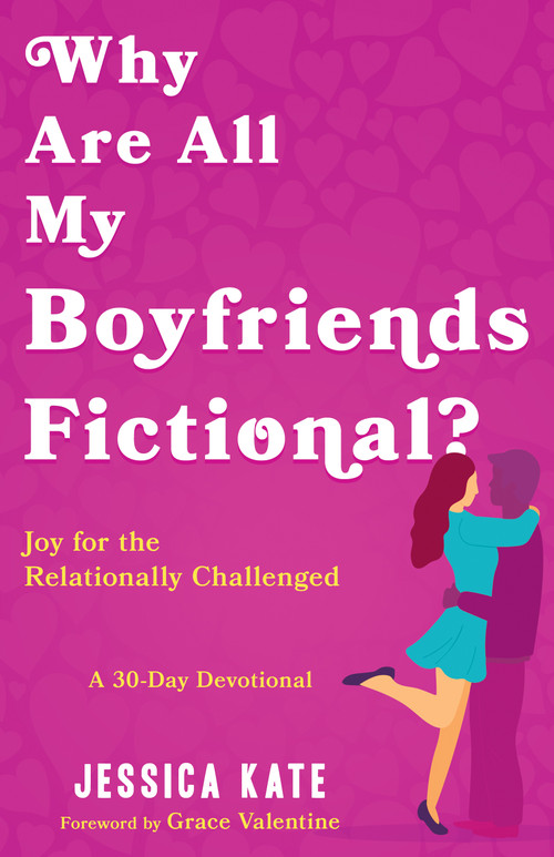 Why Are All My Boyfriends Fictional? (Joy for the Relationally Challenged (A 30-Day Devotional)) by Jessica Kate, Grace Valentine, 9798887696140