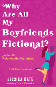 Why Are All My Boyfriends Fictional? (Joy for the Relationally Challenged) by Jessica Kate, Grace Valentine, 9798887696140