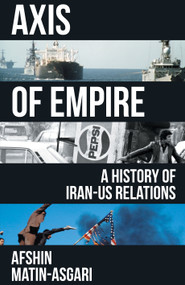 Axis of Empire (A History of IranUS Relations) by Afshin Matin-Asgari, 9781839762260