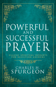 Powerful and Successful Prayer (Classic Spiritual Insights for Receiving Answers (Deluxe Gift Edition)) by Charles H Spurgeon, 9798887696447