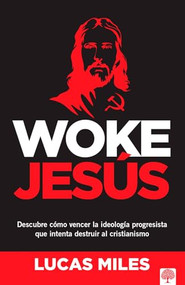 Woke Jesús (Descubre cómo vencer la ideología progresista que intenta destruir al cristianismo) (Spanish Edition) by Lucas Miles, 9781966427117