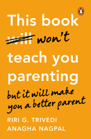 THIS BOOK WON'T TEACH YOU PARENTING (BUT IT WILL MAKE YOU A BETTER PARENT) by RIRI G TRIVEDI, Anagha Nagpal, 9780143474104