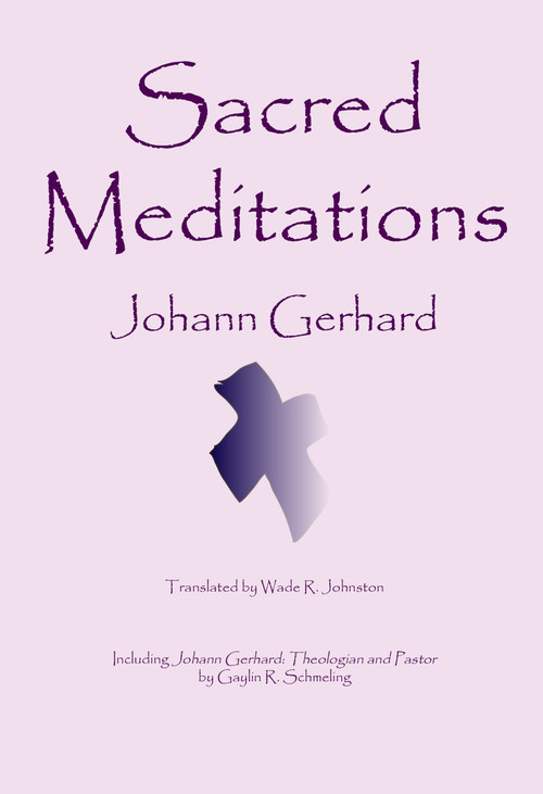 Sacred Meditations by Johann Gerhard, Wade Johnston, 9780982158609