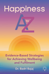 Happiness A to Z (Evidence-Based Strategies for Achieving Well-being and Fulfilmen) by Badri Bajaj, 9781803884394