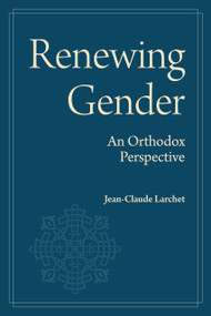 Renewing Gender (An Orthodox Perspective) by Jean-Claude Larchet, Archibald Andrew Torrance, 9781942699576
