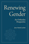 Renewing Gender (An Orthodox Perspective) by Jean-Claude Larchet, Archibald Andrew Torrance, 9781942699576