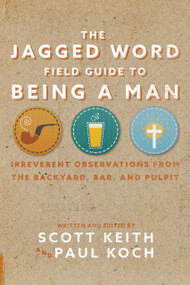 The Jagged Word Field Guide (Irreverent Observations from the Backyard, Bar and Pulpit) by Scott Leonard Keith, Paul Koch, 9781945978388