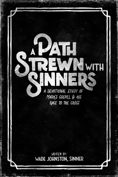 A Path Strewn With Sinners (A Devotional Study of Mark's Gospel & His Race to the Cross) by Wade Johnston, 9781945978456