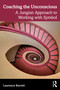 Coaching the Unconscious (A Jungian Approach to Working with Symbol) by Laurence Barrett, 9781032732442