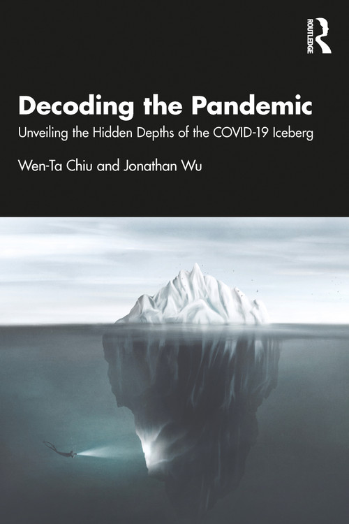 Decoding the Pandemic (Unveiling the Hidden Depths of the COVID-19 Iceberg) by Wen-Ta Chiu, Jonathan Wu, 9781032983806