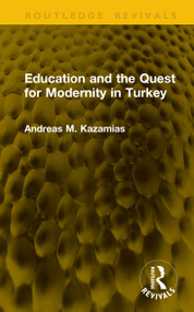 Education and the Quest for Modernity in Turkey by Andreas M. Kazamias, 9781041160229