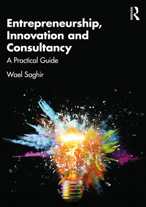 Entrepreneurship, Innovation and Consultancy (A Practical Guide) by Wael Saghir, 9781032619743