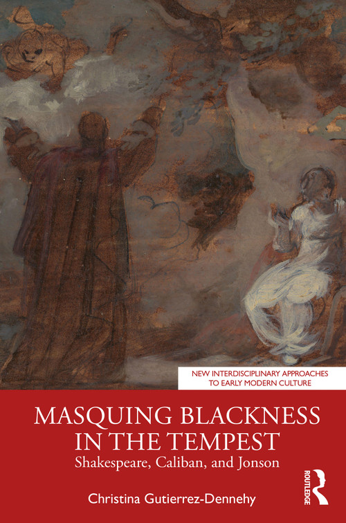 Masquing Blackness in The Tempest (Shakespeare, Caliban, and Jonson) by Christina Gutierrez-Dennehy, 9781032794082