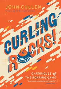 Curling Rocks! (Chronicles of the Roaring Game) by John Cullen, 9781771624558