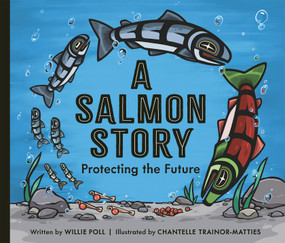 A Salmon Story (Protecting the Future) by Willie Poll, Chantelle Trainor-Matties, Tanina Williams, 9781771476461