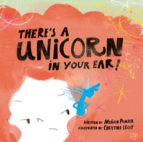 There's a Unicorn in Your Ear by Megan Pomper, Christina Leist, 9781771476485