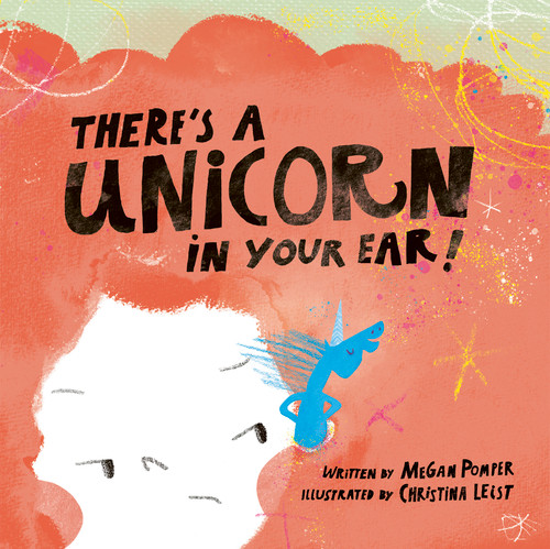 There's a Unicorn in Your Ear by Megan Pomper, Christina Leist, 9781771476485