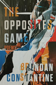 The Opposites Game (Poems) by Brendan Constantine, 9781636283685