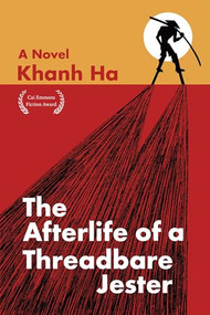 The Afterlife of a Threadbare Jester (A Novel) by Khanh Ha, 9781636284705