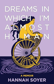 Dreams in Which I'm Almost Human (A Memoir) by Hannah Soyer, 9781636284842