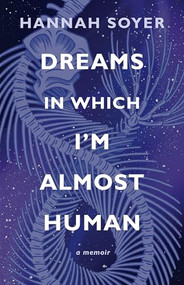 Dreams in Which I'm Almost Human (A Memoir) by Hannah Soyer, 9781636284842