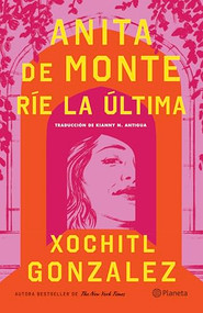 Anita de Monte ríe la última (Novela) / Anita de Monte Laughs Last (A Novel) (Spanish Edition) by Xochitl Gonzalez, 9786073929066