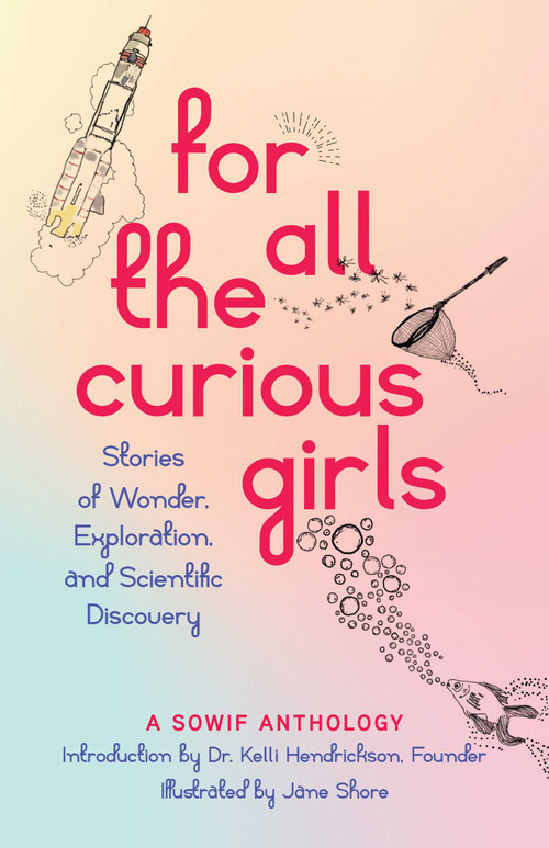 For All the Curious Girls (Stories of Wonder, Exploration, and Scientific Discovery) by SOWIF Stories of Women in Fluids, Kelli Hendrickson, 9781647429904
