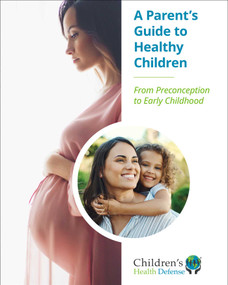 A Parent's Guide to Healthy Children (From Preconception to Early Childhood) by Children's Health Defense, 9781648211935