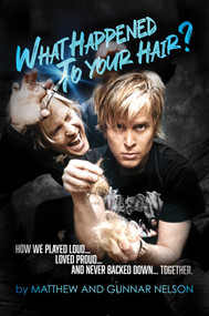 What Happened to Your Hair? (How We Played Loud... Loved Proud... and Never Backed Down... Together) by Matthew Nelson, Gunnar Nelson, 9798888451021