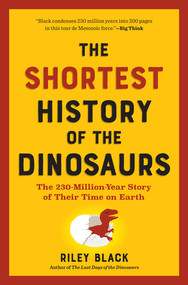 The Shortest History of the Dinosaurs (The 230-Million-Year Story of Their Time on Earth) by Riley Black, 9798893030563