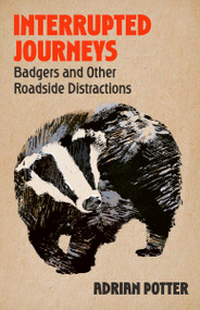 Interrupted Journeys (Badgers and Other Roadside Distractions) by Adrian Potter, 9781399822404