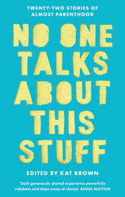 No One Talks About This Stuff (Twenty-Two Stories of Almost Parenthood) by Kat Brown, 9781408783566