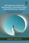 Rethinking Cognitive Behavioral, Psychodynamic, and Existential Therapy (A Philosophical Framework for a Unified Treatment Model) by Martin H. Klein, 9781032951041