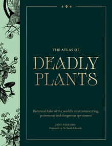Atlas of Deadly Plants (Botanical Tales of the World's Most Intoxicating, Poisonous and Dangerous Specimens) by Jane Perrone, 9781529442502