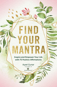 Find Your Mantra (Inspire and Empower Your Life with 75 Positive Affirmations) by Aysel Gunar, 9781631066221